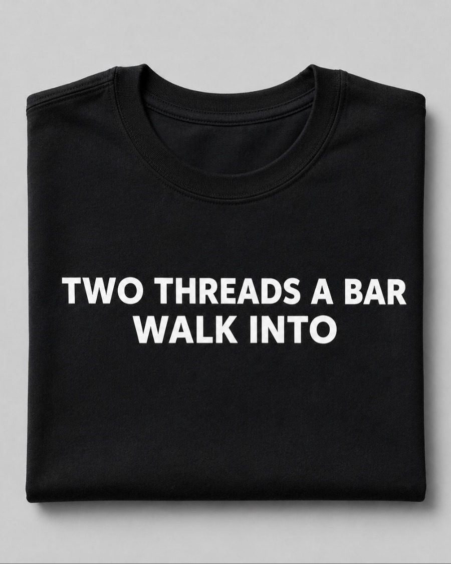 Two threads walk into a bar